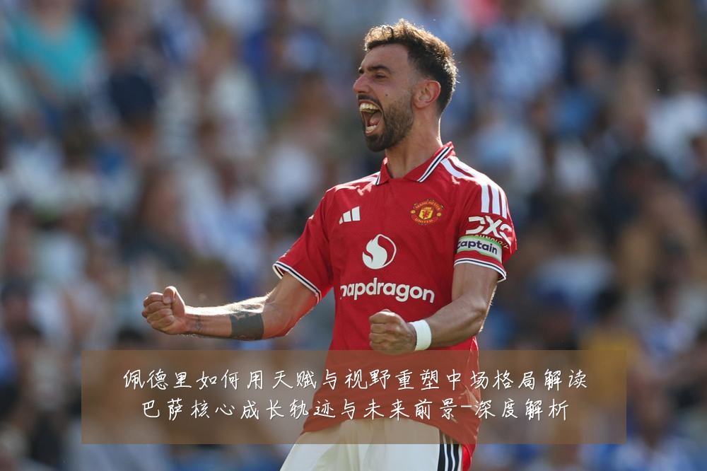 佩德里如何用天赋与视野重塑中场格局解读巴萨核心成长轨迹与未来前景-深度解析